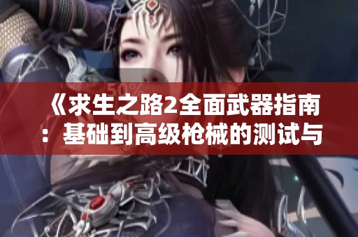 《求生之路2全面武器指南：基础到高级枪械的测试与使用攻略》