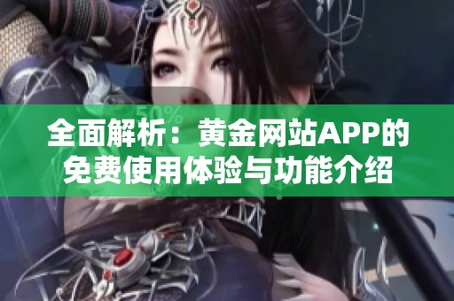 全面解析：黄金网站APP的免费使用体验与功能介绍