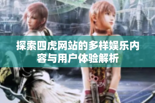 探索四虎网站的多样娱乐内容与用户体验解析