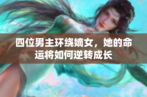 四位男主环绕嫡女，她的命运将如何逆转成长