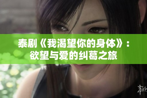 泰剧《我渴望你的身体》：欲望与爱的纠葛之旅