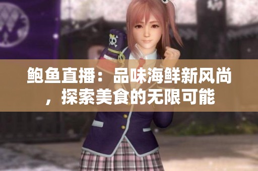 鲍鱼直播：品味海鲜新风尚，探索美食的无限可能