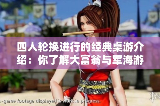 四人轮换进行的经典桌游介绍：你了解大富翁与军海游戏网的乐趣吗