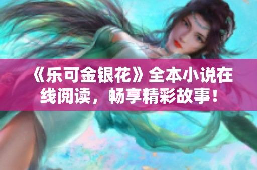 《乐可金银花》全本小说在线阅读，畅享精彩故事！