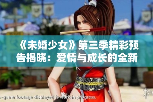 《未婚少女》第三季精彩预告揭晓：爱情与成长的全新旅程