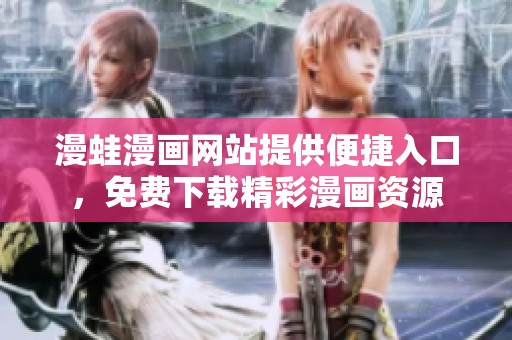 漫蛙漫画网站提供便捷入口，免费下载精彩漫画资源