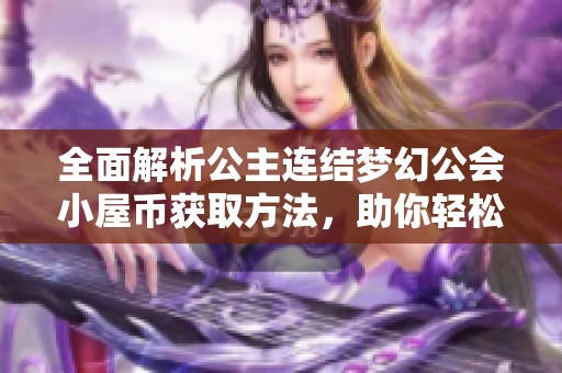 全面解析公主连结梦幻公会小屋币获取方法，助你轻松提升游戏体验