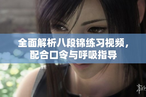 全面解析八段锦练习视频，配合口令与呼吸指导