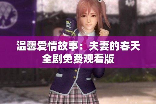 温馨爱情故事：夫妻的春天全剧免费观看版