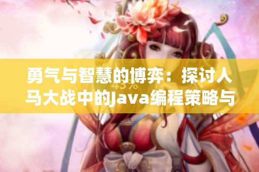 勇气与智慧的博弈：探讨人马大战中的Java编程策略与技巧