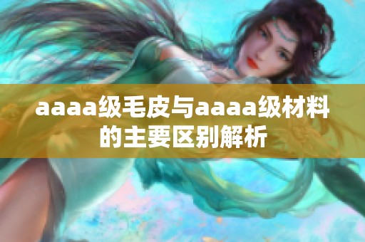 aaaa级毛皮与aaaa级材料的主要区别解析