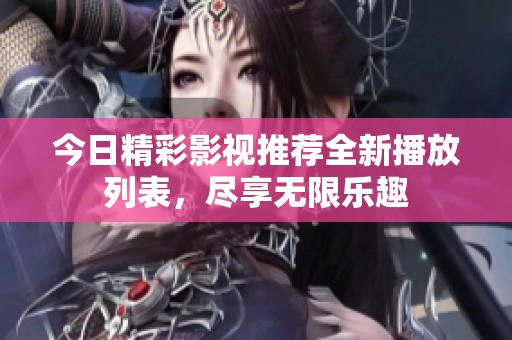 今日精彩影视推荐全新播放列表，尽享无限乐趣