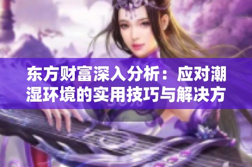 东方财富深入分析：应对潮湿环境的实用技巧与解决方案分享
