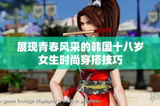 展现青春风采的韩国十八岁女生时尚穿搭技巧