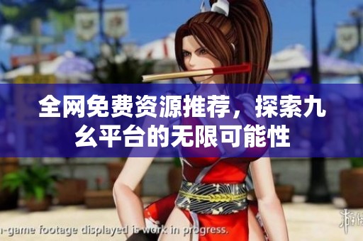 全网免费资源推荐，探索九幺平台的无限可能性