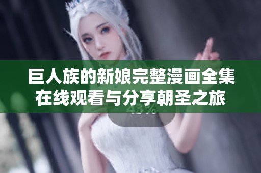 巨人族的新娘完整漫画全集在线观看与分享朝圣之旅
