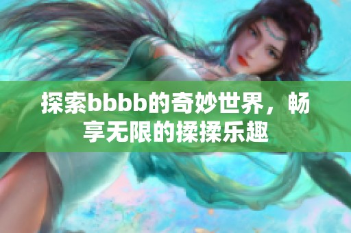探索bbbb的奇妙世界，畅享无限的揉揉乐趣
