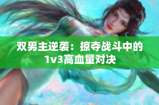 双男主逆袭：掠夺战斗中的1v3高血量对决