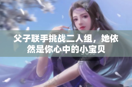 父子联手挑战二人组，她依然是你心中的小宝贝