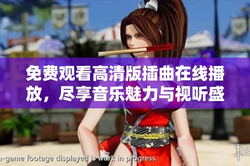 免费观看高清版插曲在线播放，尽享音乐魅力与视听盛宴