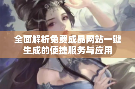 全面解析免费成品网站一键生成的便捷服务与应用