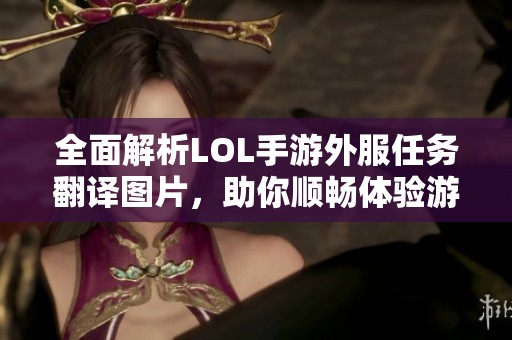 全面解析LOL手游外服任务翻译图片，助你顺畅体验游戏乐趣