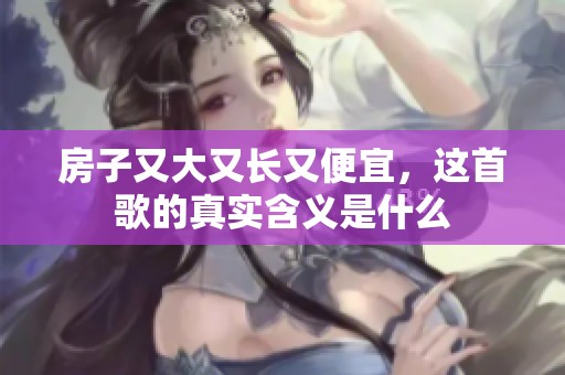 房子又大又长又便宜，这首歌的真实含义是什么