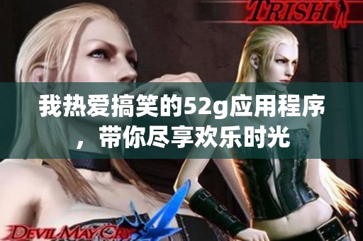 我热爱搞笑的52g应用程序，带你尽享欢乐时光