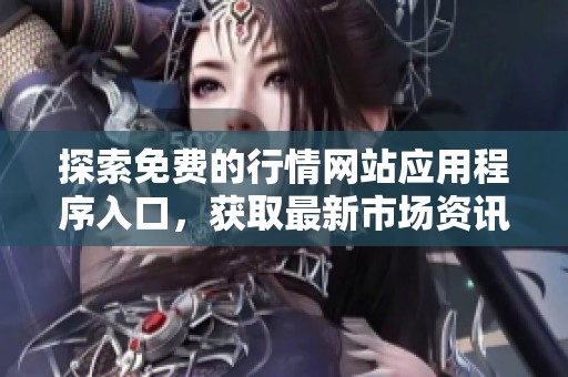 探索免费的行情网站应用程序入口，获取最新市场资讯与动态