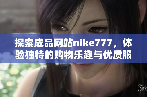 探索成品网站nike777，体验独特的购物乐趣与优质服务