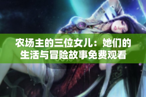 农场主的三位女儿：她们的生活与冒险故事免费观看