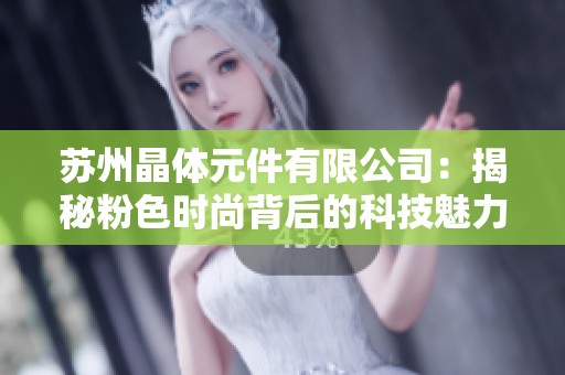 苏州晶体元件有限公司：揭秘粉色时尚背后的科技魅力