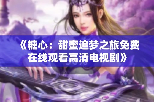 《糖心：甜蜜追梦之旅免费在线观看高清电视剧》