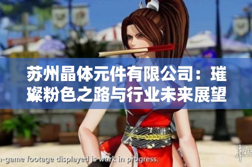 苏州晶体元件有限公司：璀璨粉色之路与行业未来展望