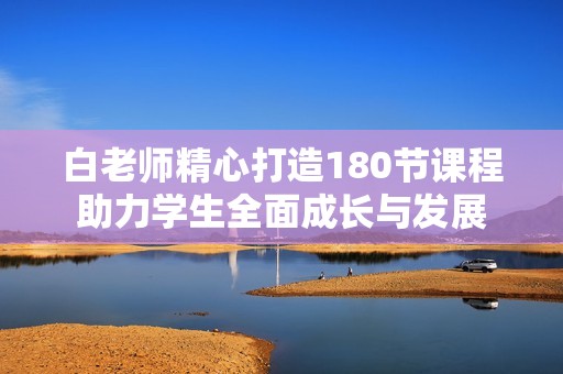白老师精心打造180节课程助力学生全面成长与发展
