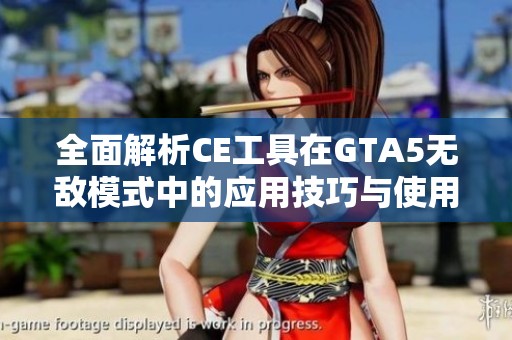 全面解析CE工具在GTA5无敌模式中的应用技巧与使用注意事项