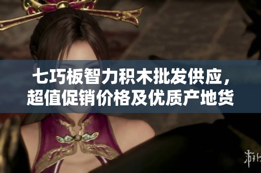 七巧板智力积木批发供应，超值促销价格及优质产地货源信息一站式获取