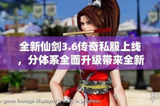 全新仙剑3.6传奇私服上线，分体系全面升级带来全新的游戏畅玩体验