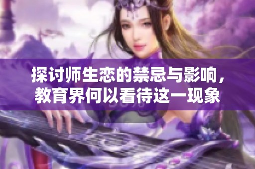 探讨师生恋的禁忌与影响，教育界何以看待这一现象
