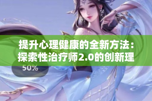 提升心理健康的全新方法：探索性治疗师2.0的创新理念