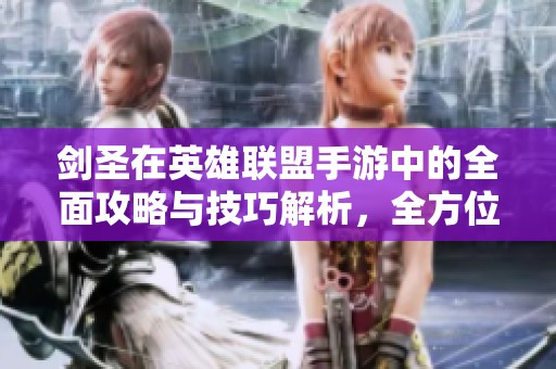 剑圣在英雄联盟手游中的全面攻略与技巧解析，全方位提升你的游戏表现