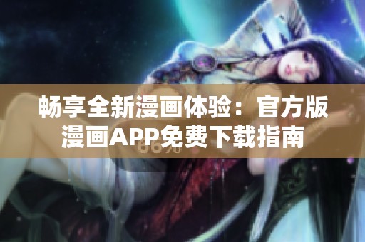 畅享全新漫画体验：官方版漫画APP免费下载指南