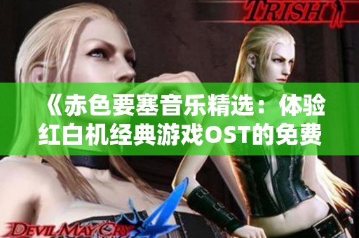 《赤色要塞音乐精选：体验红白机经典游戏OST的免费在线播放》