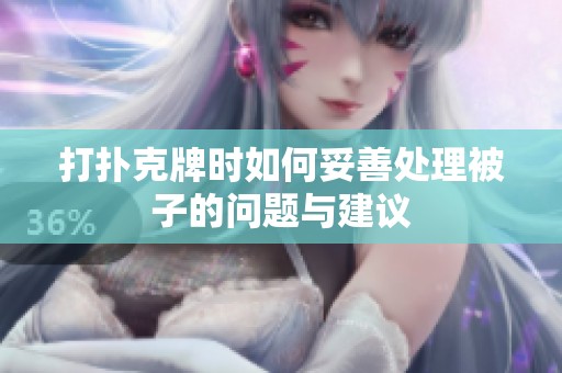 打扑克牌时如何妥善处理被子的问题与建议