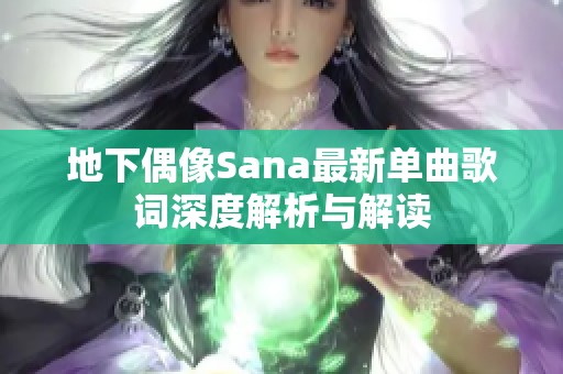 地下偶像Sana最新单曲歌词深度解析与解读