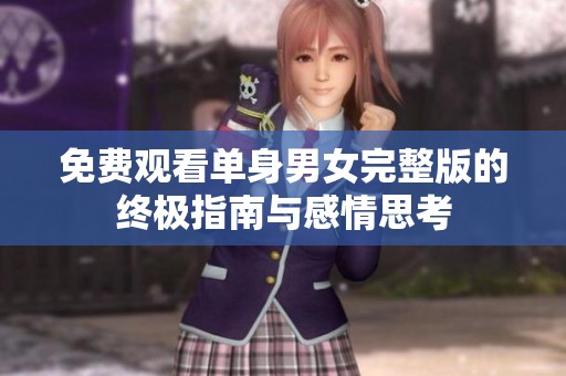免费观看单身男女完整版的终极指南与感情思考