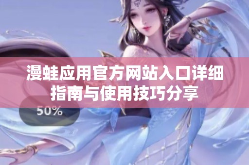 漫蛙应用官方网站入口详细指南与使用技巧分享