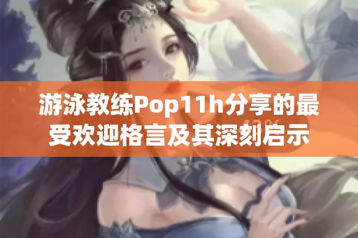 游泳教练Pop11h分享的最受欢迎格言及其深刻启示