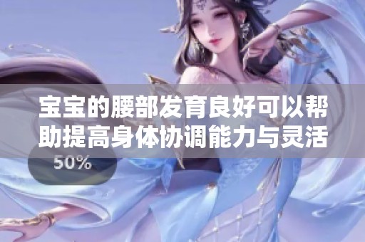 宝宝的腰部发育良好可以帮助提高身体协调能力与灵活性