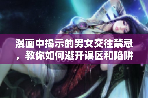 漫画中揭示的男女交往禁忌，教你如何避开误区和陷阱